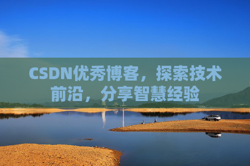 CSDN优秀博客,探索技术前沿,分享智慧经验